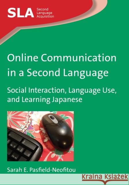 Online Communication in a Second Language: Social Interaction, Language Use, and Learning Japanese Pasfield-Neofitou, Sarah E. 9781847698247 0