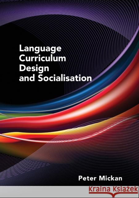 Language Curriculum Design and Socialisation Peter Mickan 9781847698292