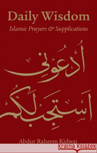 Daily Wisdom: Islamic Prayers and Supplications Abdur Raheem Kidwai 9781847740434 Kube Publishing Ltd