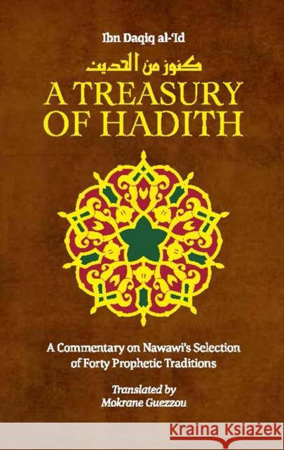 A Treasury of Hadith: A Commentary on Nawawi's Selection of Prophetic Traditions Shaykh Al Ib Imam Nawawi Mokrane Guezzou 9781847740670