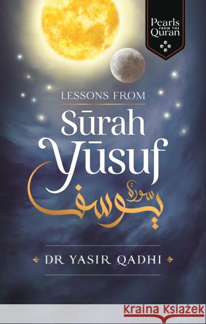 Lessons from Surah Yusuf Yasir Qadhi 9781847741370 Kube Publishing Ltd
