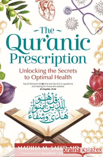 The Qur'anic Prescription: Unlocking the Secrets to Optimal Health Madiha M. Saeed 9781847741615