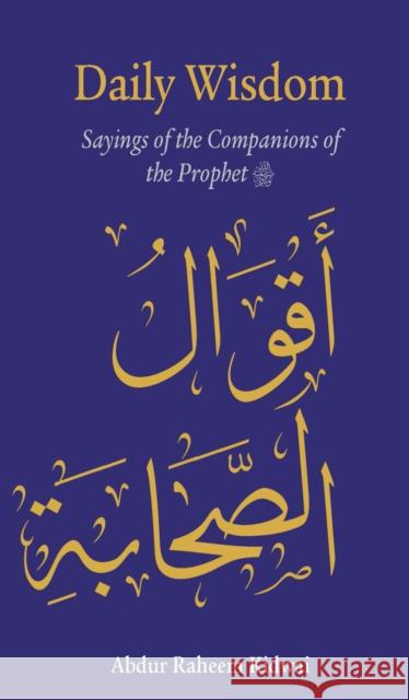 Daily Wisdom: Sayings of the Companions of the Prophet Abdur Raheem Kidwai 9781847741912