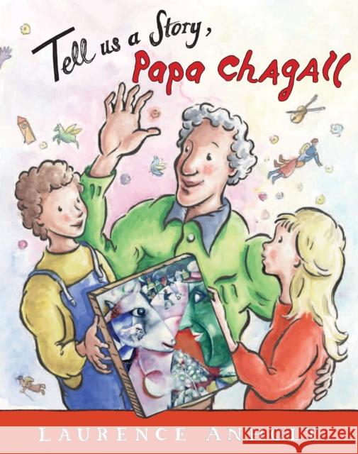 Tell Us a Story, Papa Chagall Laurence Anholt 9781847806581 Quarto Publishing PLC