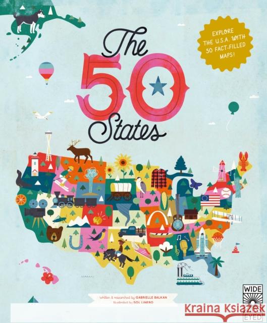 The 50 States: Explore the U.S.A. with 50 fact-filled maps! Gabrielle Balkan 9781847807113 Wide Eyed Editions