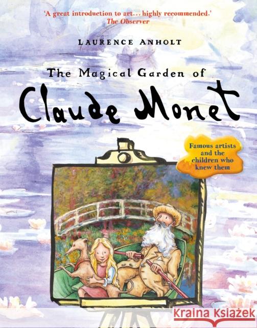 The Magical Garden of Claude Monet Laurence Anholt 9781847808134 Quarto Publishing PLC