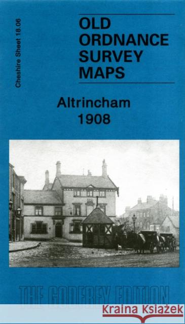 Altrincham 1908: Cheshire Sheet 18.06 Chris Makepeace 9781847843654 Alan Godfrey Maps