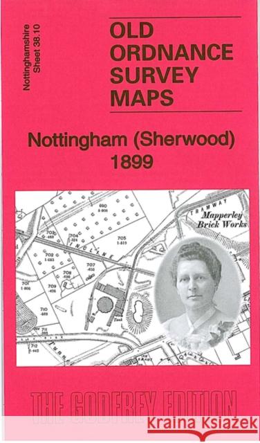 Nottingham (Sherwood) 1899: Nottinghamshire Sheet 38.10 Barrie Trinder 9781847844392