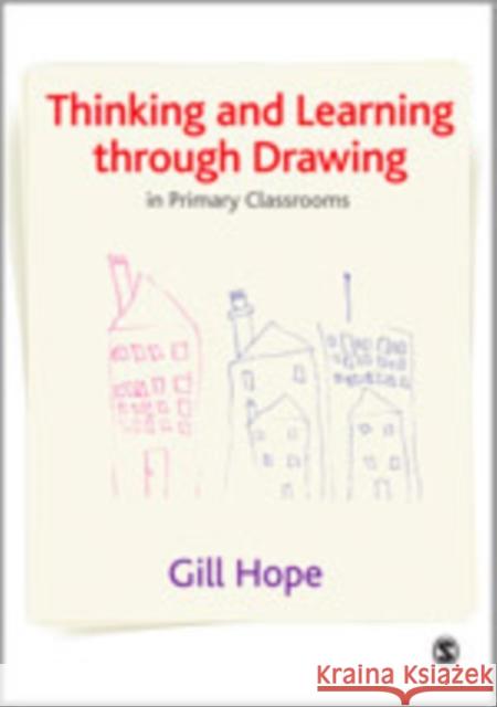 Thinking and Learning Through Drawing: In Primary Classrooms Hope, Gill 9781847870391 Sage Publications (CA)