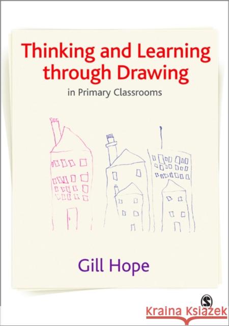 Thinking and Learning Through Drawing: In Primary Classrooms Hope, Gill 9781847870407 0