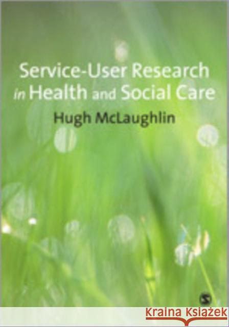 Service-User Research in Health and Social Care Hugh McLaughlin 9781847870711 Sage Publications (CA)