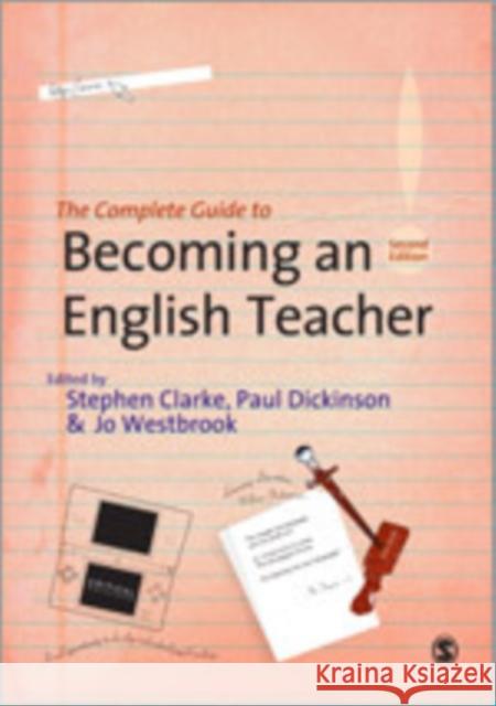 The Complete Guide to Becoming an English Teacher Jo Westbrook Paul Dickinson Stephen R. Clarke 9781847872883 Sage Publications (CA)