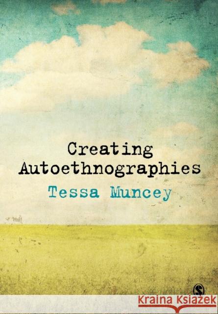Creating Autoethnographies Tessa Muncey 9781847874733