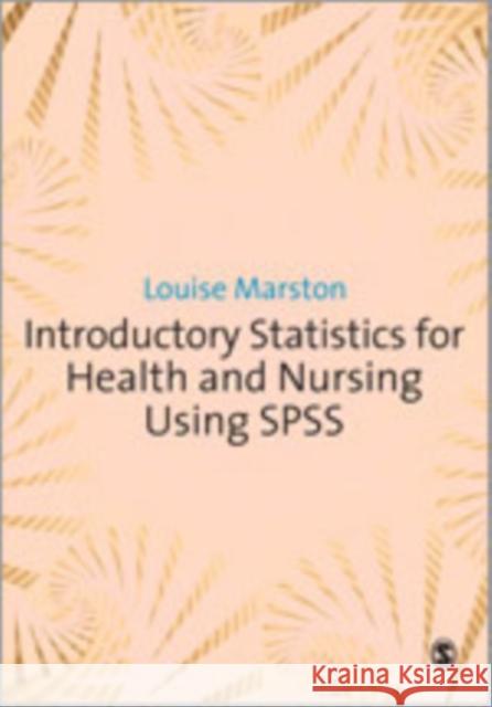 Introductory Statistics for Health and Nursing Using SPSS Louise Marston 9781847874825 Sage Publications (CA)