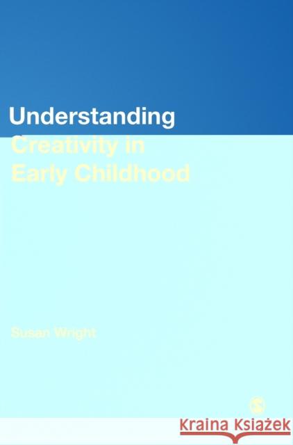 Understanding Creativity in Early Childhood Wright, Susan 9781847875259 Sage Publications (CA)