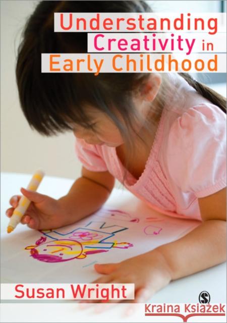 Understanding Creativity in Early Childhood: Meaning-Making and Children's Drawing Susan Wright 9781847875266