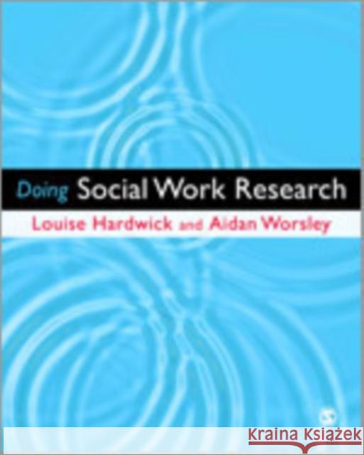 Doing Social Work Research Aidan Worsley Louise Hardwick 9781847879127 Sage Publications (CA)
