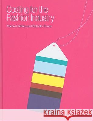 Costing for the Fashion Industry Michael Jeffrey, Professor Nathalie Evans (Manchester Metropolitan University, UK) 9781847882608