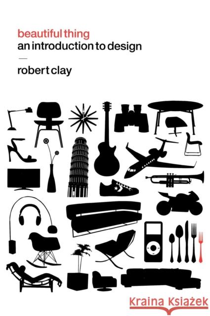 Beautiful Thing: An Introduction to Design Clay, Robert 9781847882646 Berg Publishers