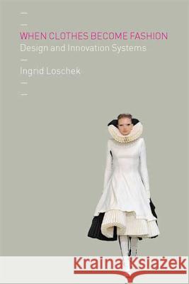 When Clothes Become Fashion: Design and Innovation Systems Loschek, Ingrid 9781847883674 Berg Publishers