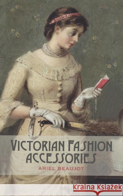 Victorian Fashion Accessories Ariel Beaujot 9781847886835