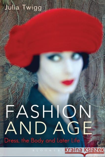 Fashion and Age: Dress, the Body and Later Life Twigg, Julia 9781847886958