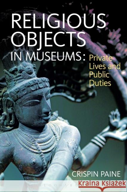 Religious Objects in Museums: Private Lives and Public Duties Paine, Crispin 9781847887733