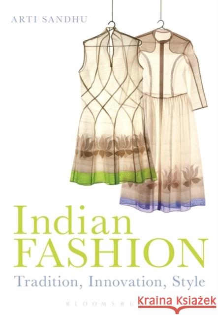 Indian Fashion: Tradition, Innovation, Style Sandhu, Arti 9781847887795