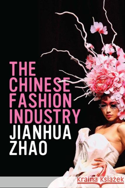 The Chinese Fashion Industry : An Ethnographic Approach Jianhua Zhao 9781847889355 BLOOMSBURY ACADEMIC