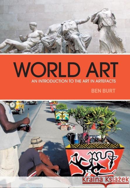 World Art: An Introduction to the Art in Artefacts Burt, Ben 9781847889430 0