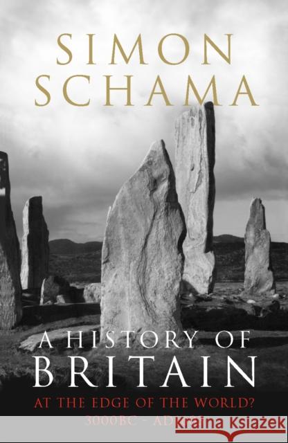 A History of Britain - Volume 1: At the Edge of the World? 3000 BC-AD 1603 Simon, CBE Schama 9781847920126 Vintage Publishing