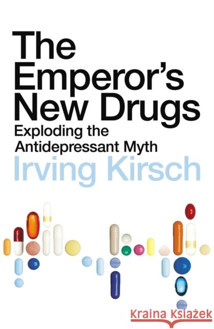 The Emperor's New Drugs: Exploding the Antidepressant Myth Irving Kirsch 9781847920836