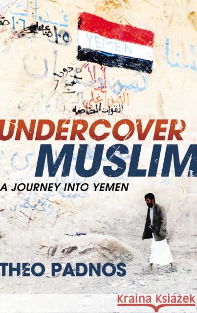 Undercover Muslim : A Journey into Yemen Theo Padnos 9781847920843 BODLEY HEAD