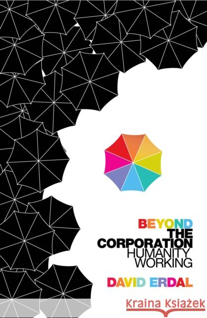 Beyond the Corporation: Humanity Working Erdal, David 9781847921093 0