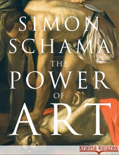 The Power of Art Simon Schama 9781847921185 Vintage Publishing