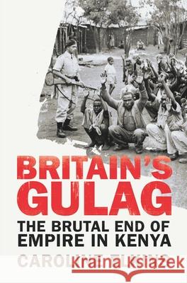 Britain's Gulag: The Brutal End of Empire in Kenya Caroline Elkins 9781847922946 Vintage Publishing