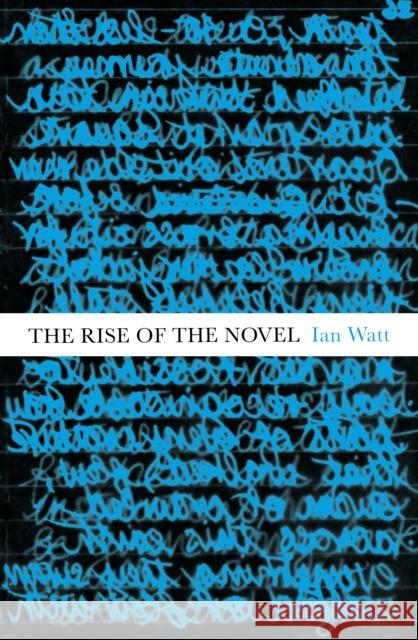 The Rise Of The Novel: Studies in Defoe, Richardson and Fielding Ian Watt 9781847923851 BODLEY HEAD