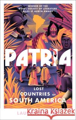 Patria: Lost Countries of South America Laurence Blair 9781847924681 Vintage Publishing