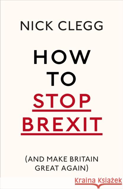 How To Stop Brexit (And Make Britain Great Again) Nick Clegg 9781847925237 Vintage Publishing