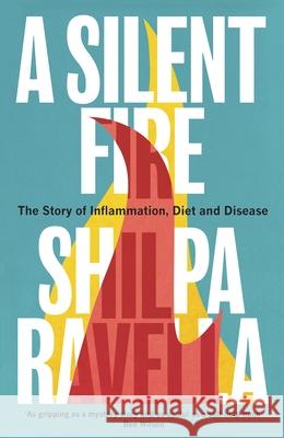 A Silent Fire: The Story of Inflammation, Diet and Disease Shilpa Ravella 9781847926630 Vintage Publishing