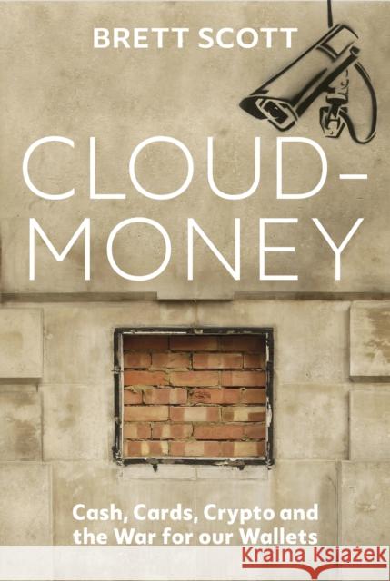 Cloudmoney: Cash, Cards, Crypto and the War for our Wallets Brett Scott 9781847926654