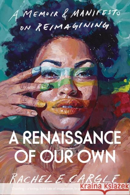 A Renaissance of Our Own: A Memoir and Manifesto on Reimagining Cargle, Rachel E. 9781847926739