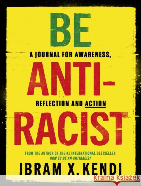 Be Antiracist: A Journal for Awareness, Reflection and Action Ibram X. Kendi 9781847926753