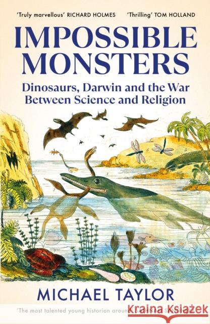 Impossible Monsters: Dinosaurs, Darwin and the War Between Science and Religion Michael Taylor 9781847926784