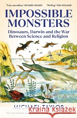 Impossible Monsters: Dinosaurs, Darwin and the War Between Science and Religion Michael Taylor 9781847926791