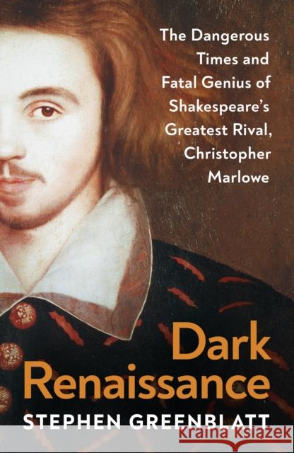Dark Renaissance: The Dangerous Times and Fatal Genius of Shakespeare’s Greatest Rival, Christopher Marlowe Stephen Greenblatt 9781847927132