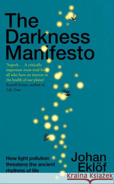 The Darkness Manifesto: How light pollution threatens the ancient rhythms of life Johan Ekloef 9781847927156 Vintage Publishing