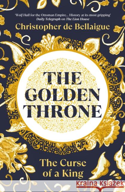 The Golden Throne: The Curse of a King Christopher de Bellaigue 9781847927422