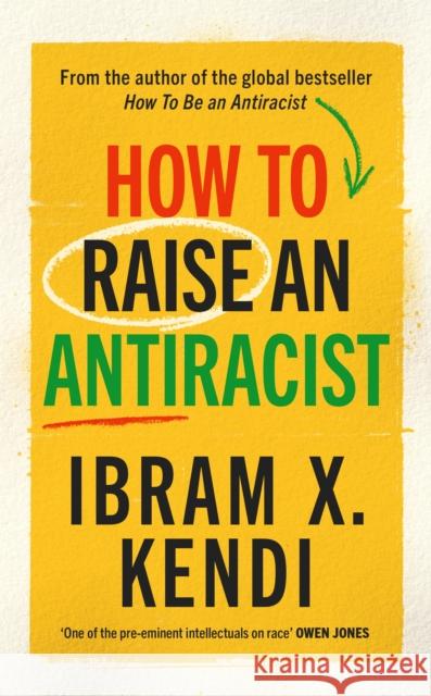 How To Raise an Antiracist: FROM THE GLOBAL MILLION COPY BESTSELLING AUTHOR Ibram X. Kendi 9781847927453