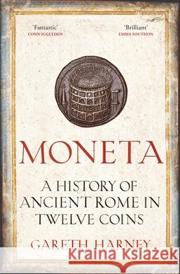 Moneta: A History of Ancient Rome in Twelve Coins Gareth Harney 9781847927507